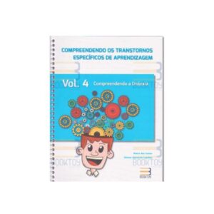 Compreendendo os Transtornos Específicos de Aprendizagem - Vol. 4 - Compreendendo a Dislexia