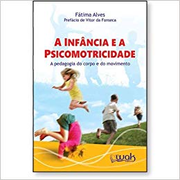 A Infância e a Psicomotricidade. A Pedagogia do Corpo e do Movimento