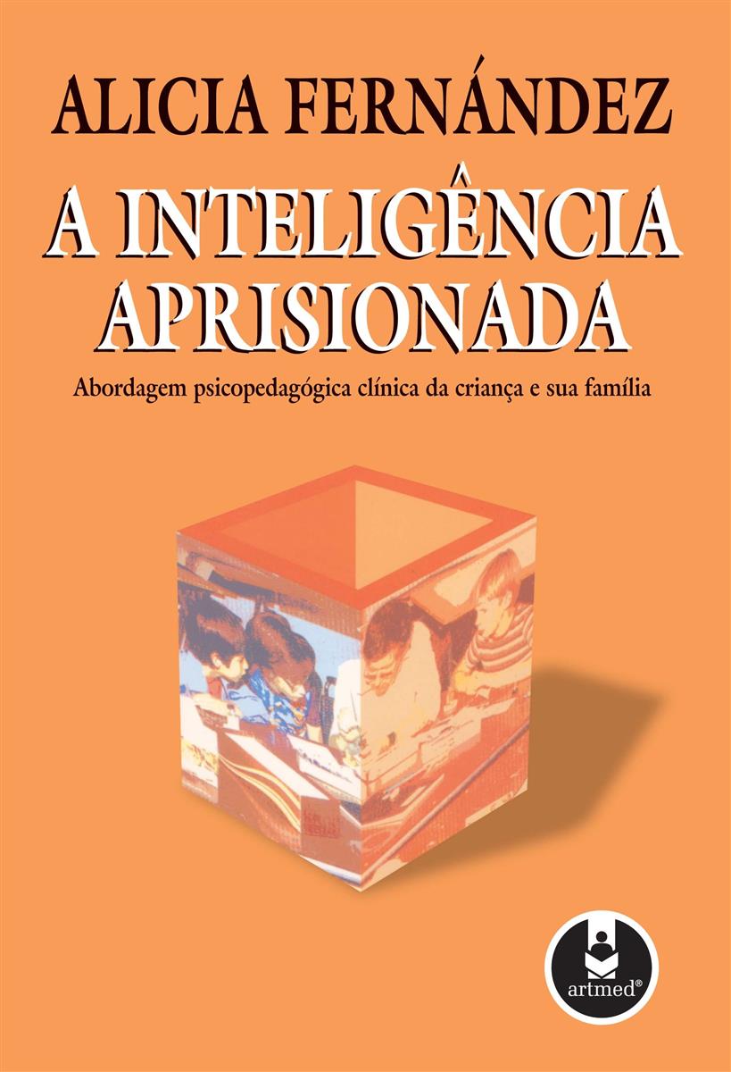 A Inteligência Aprisionada - Abordagem Psicopedagógica Clínica da Criança e sua Família