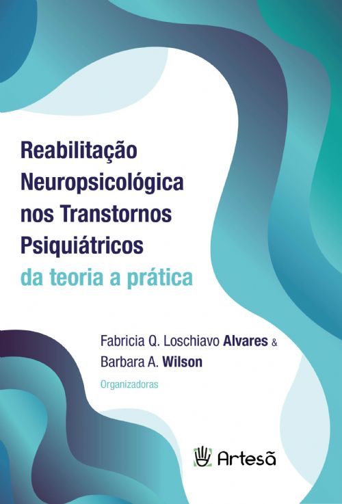 Reabilitação Neuropsicológica nos Transtornos Psiquiátricos - Da Teoria a Prática