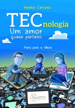 TECnologia, um amor quase perfeito - Para Pais e Filhos