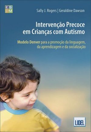 INTERVENÇÃO PRECOCE EM CRIANÇAS COM AUTISMO - MODELO DENVER DE PROMOÇÃO DA LINGUAGEM, DA APRENDIZAGEM E DA SOCIALIZAÇÃO
