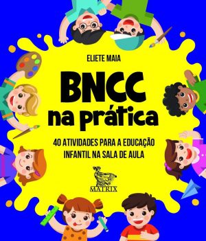 BNCC na prática: 40 atividades para a educação infantil na sala de aula