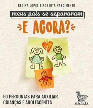 Meus pais se separaram. E agora?: 50 perguntas para auxiliar crianças e adolescentes