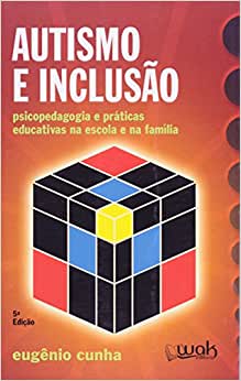 Autismo e Inclusão – Psicopedagogia e práticas educativas na escola e na família