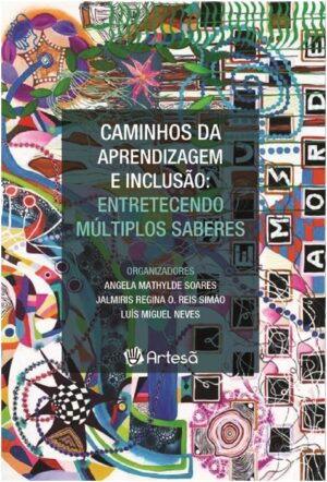 Caminhos da Aprendizagem e Inclusão: Entretecendo Múltiplos Saberes (Volume 1)