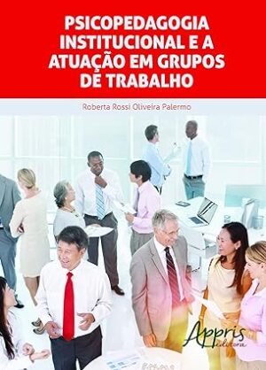 Psicopedagogia Institucional e a Atuação em Grupos de Trabalho
