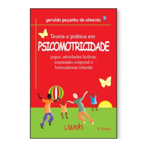 Teoria e Prática em Psicomotricidade – Jogos, Atividades Lúdicas, Expressão Corporal e Brincadeiras Infantis