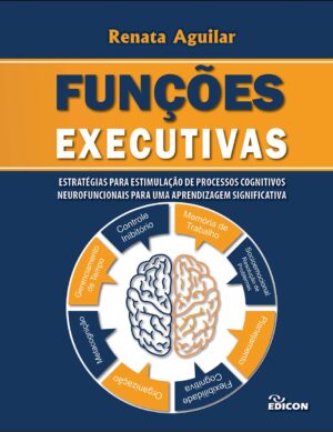 Funções Executivas - Estratégias Para Estimulação de Processos Cognitivos Neurofuncionais